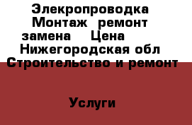 Элекропроводка. Монтаж, ремонт, замена. › Цена ­ 300 - Нижегородская обл. Строительство и ремонт » Услуги   